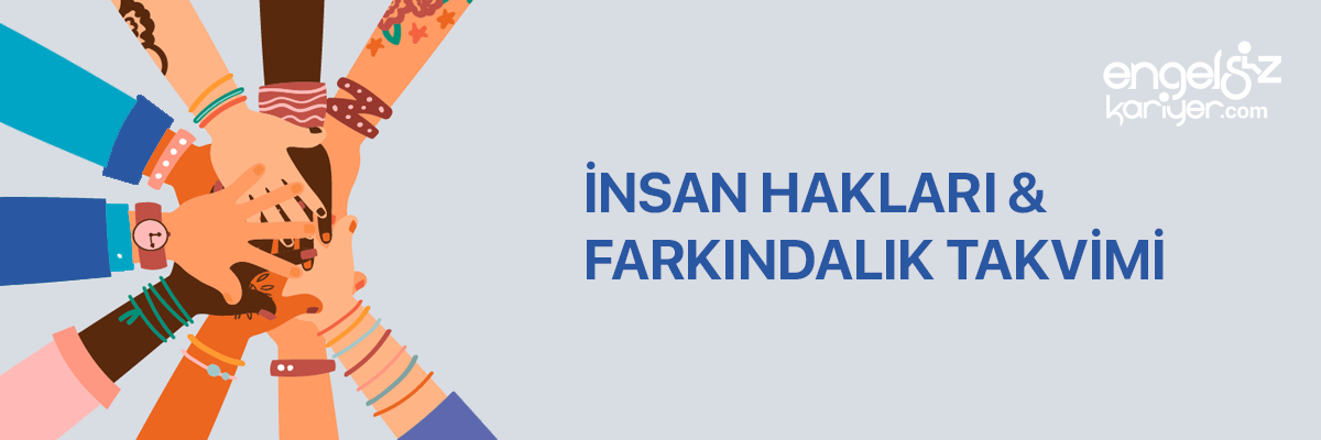 Görsel Betimleme: Farklı ten renklerine ve aksesuarlara sahip birçok elin merkezde birleştiği bir illüstrasyon yer alıyor. Eller üst üste gelecek şekilde bir araya gelmiş; bu duruş birlik, dayanışma, çeşitlilik ve ortak hareket etme temasını güçlü biçimde yansıtıyor.  Görselin sağ tarafında Türkçe metin bulunuyor: “İnsan Hakları & Farkındalık Takvimi”   Altında ise engelsizkariyer.com ifadesi yer alıyor.
