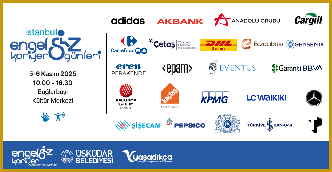Görselde, "İstanbul Engelsiz Kariyer Günleri" etkinliğinin tanıtımı yer alıyor. Etkinlik 5-6 Kasım 2025 tarihlerinde, saat 10.00 - 16.30 arasında Bağlarbaşı Kültür Merkezi'nde düzenlenecek.  Sol tarafta etkinlik bilgileri yer alırken, sağ tarafta etkinliğe katılan kurum ve şirketlerin logoları sıralanmış. Katılımcılar arasında Adidas, Akbank, Anadolu Grubu, Cargill, CarrefourSA, DHL, Eczacıbaşı, Garanti BBVA, Mercedes-Benz, Türkiye İş Bankası, LC Waikiki, Şişecam, KPMG, Koçtaş, PepsiCo gibi birçok büyük firma bulunuyor.  Alt kısımda ise etkinliğin destekçileri olarak Engelsiz Kariyer, Üsküdar Belediyesi ve Yaşadıkça platformlarının logoları yer alıyor.